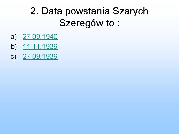 2. Data powstania Szarych Szeregów to : a) 27. 09. 1940 b) 11. 1939