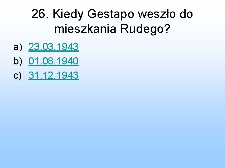 26. Kiedy Gestapo weszło do mieszkania Rudego? a) 23. 03. 1943 b) 01. 08.