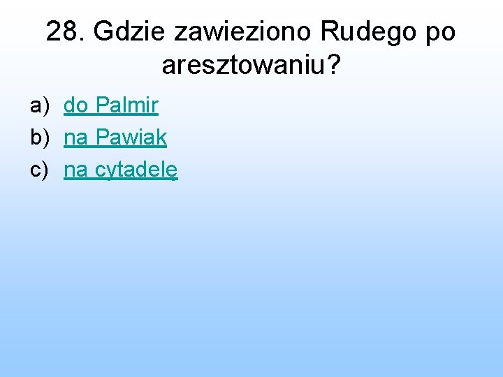 28. Gdzie zawieziono Rudego po aresztowaniu? a) do Palmir b) na Pawiak c) na