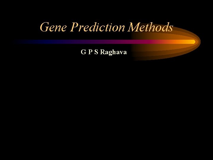 Gene Prediction Methods G P S Raghava 