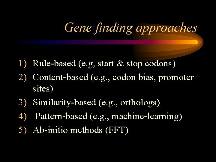Gene finding approaches 1) Rule-based (e. g, start & stop codons) 2) Content-based (e.