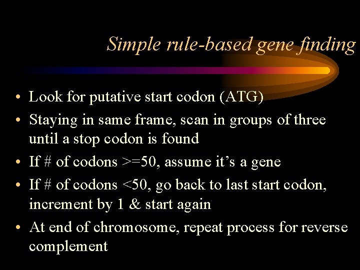 Simple rule-based gene finding • Look for putative start codon (ATG) • Staying in