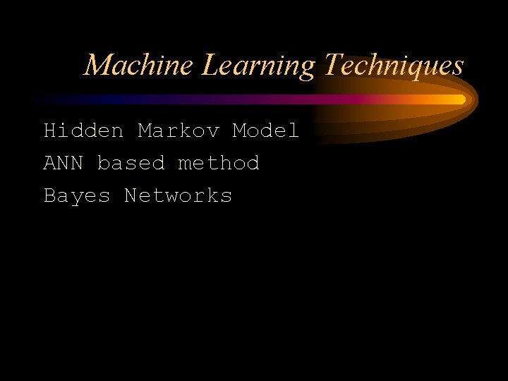 Machine Learning Techniques Hidden Markov Model ANN based method Bayes Networks 