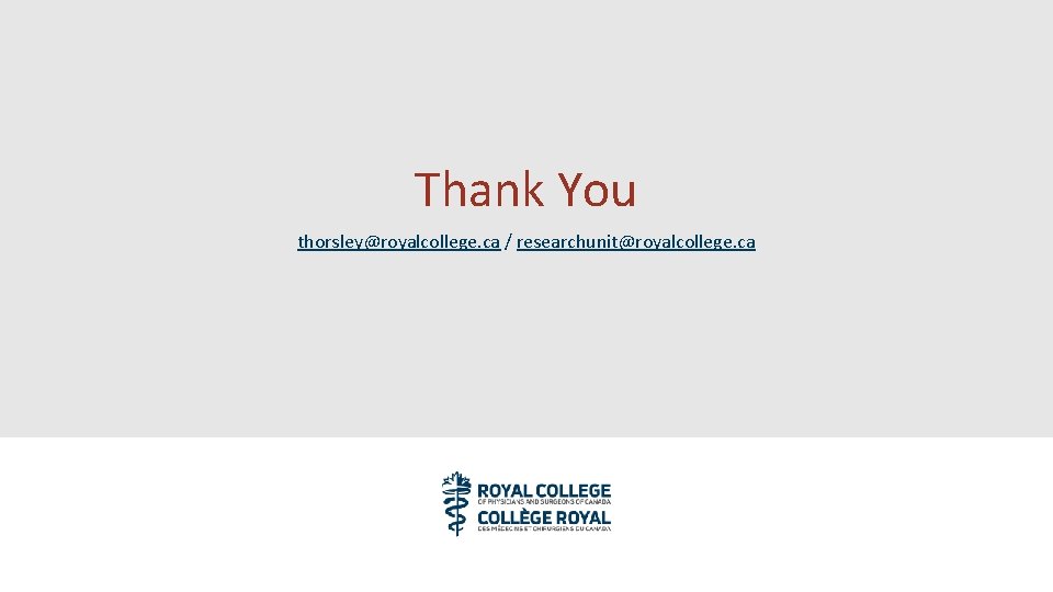 Thank You thorsley@royalcollege. ca / researchunit@royalcollege. ca 