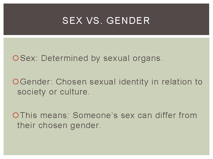 SEX VS. GENDER Sex: Determined by sexual organs. Gender: Chosen sexual identity in relation