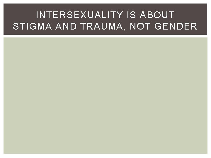 INTERSEXUALITY IS ABOUT STIGMA AND TRAUMA, NOT GENDER 