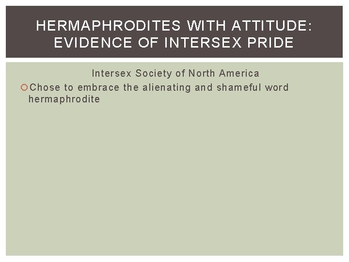 HERMAPHRODITES WITH ATTITUDE: EVIDENCE OF INTERSEX PRIDE Intersex Society of North America Chose to