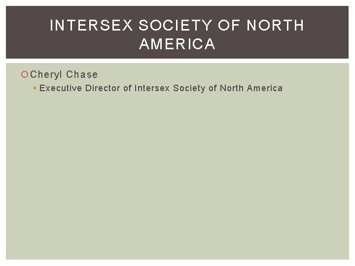 INTERSEX SOCIETY OF NORTH AMERICA Cheryl Chase § Executive Director of Intersex Society of