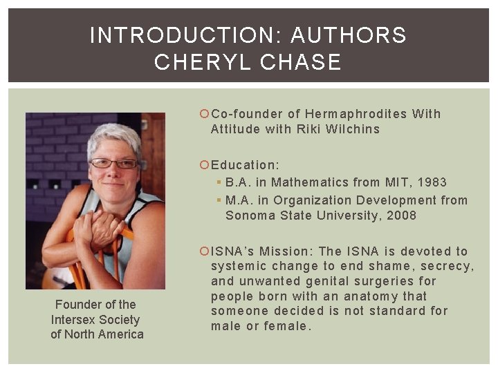 INTRODUCTION: AUTHORS CHERYL CHASE Co-founder of Hermaphrodites With Attitude with Riki Wilchins Education: §