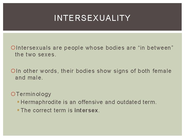 INTERSEXUALITY Intersexuals are people whose bodies are “in between” the two sexes. In other