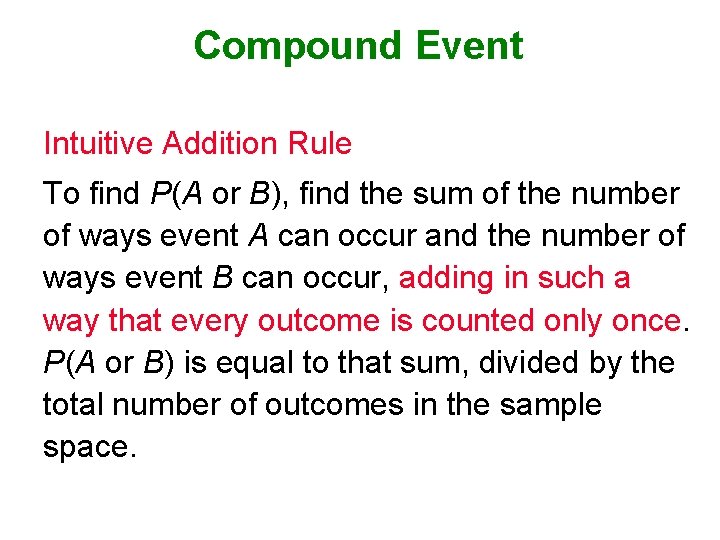 Compound Event Intuitive Addition Rule To find P(A or B), find the sum of