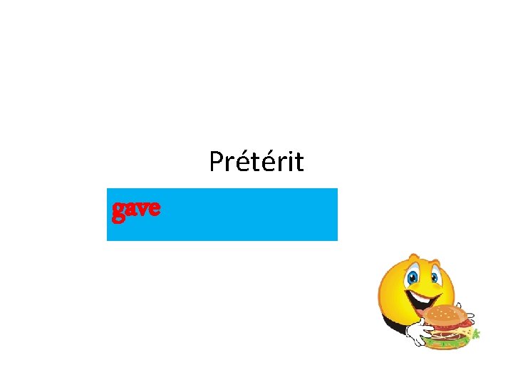 Prétérit gave 