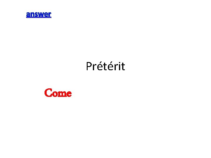 answer Prétérit Come 