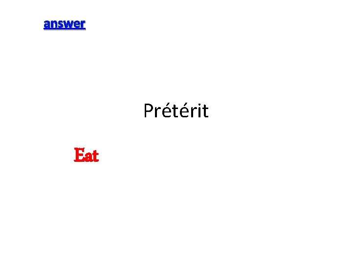 answer Prétérit Eat 