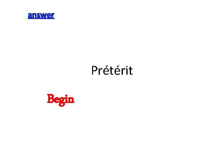 answer Prétérit Begin 