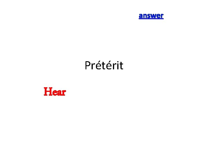 answer Prétérit Hear 