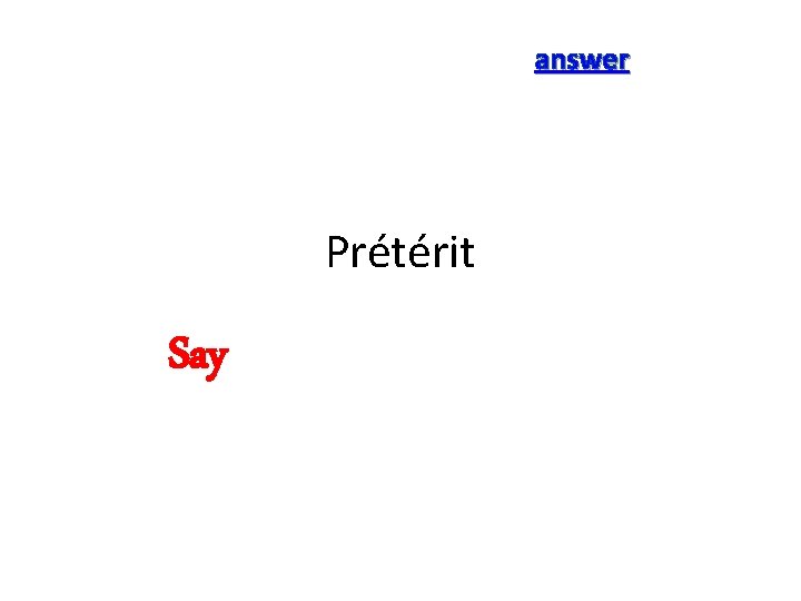 answer Prétérit Say 