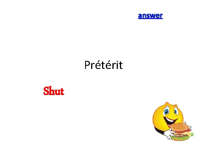 answer Prétérit Shut 