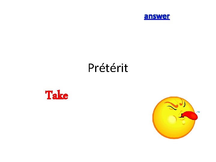 answer Prétérit Take 