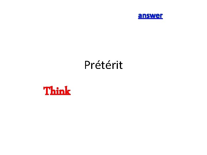 answer Prétérit Think 