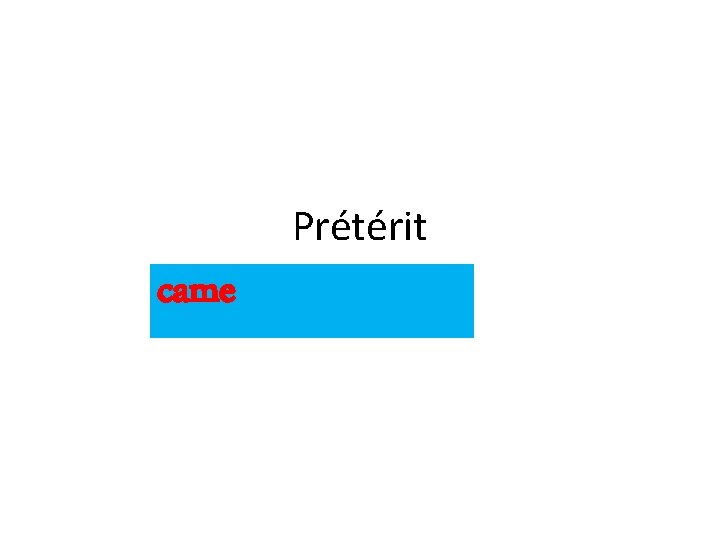 Prétérit came 