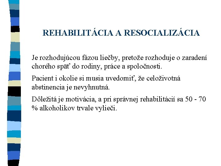 REHABILITÁCIA A RESOCIALIZÁCIA Je rozhodujúcou fázou liečby, pretože rozhoduje o zaradení chorého späť do