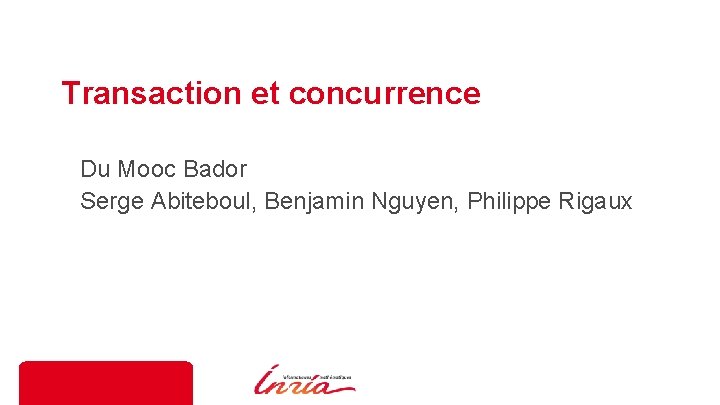 Transaction et concurrence Du Mooc Bador Serge Abiteboul, Benjamin Nguyen, Philippe Rigaux 