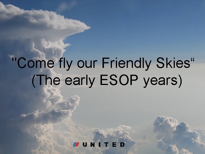 "Come fly our Friendly Skies“ (The early ESOP years) 