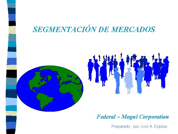 SEGMENTACIÓN DE MERCADOS Federal – Mogul Corporation Preparado : por José A. Exprua 