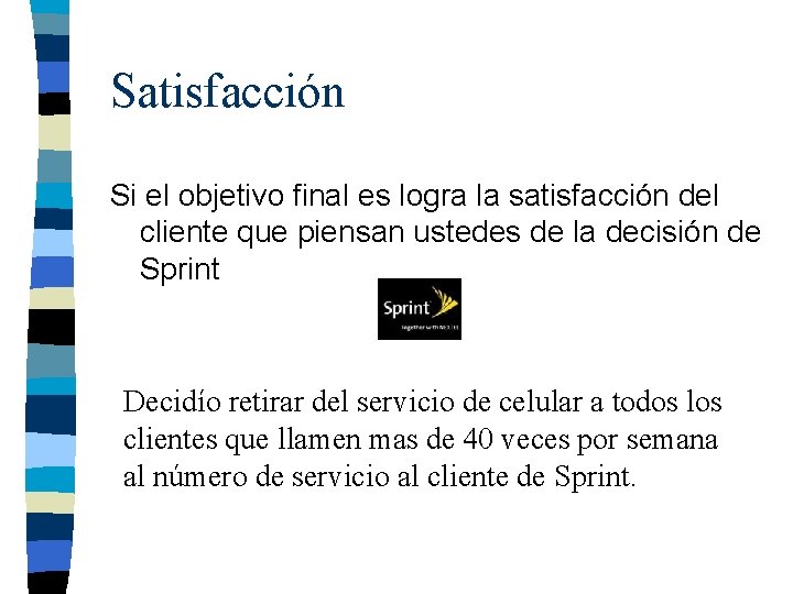 Satisfacción Si el objetivo final es logra la satisfacción del cliente que piensan ustedes