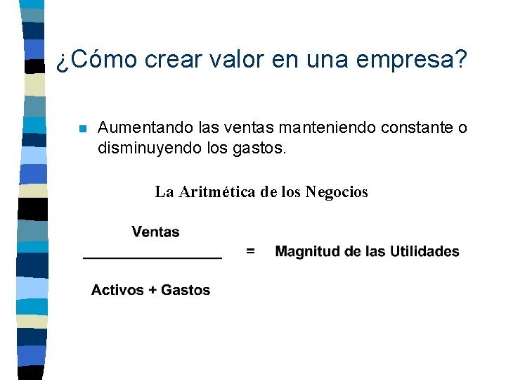 ¿Cómo crear valor en una empresa? n Aumentando las ventas manteniendo constante o disminuyendo