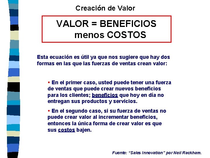 Creación de Valor VALOR = BENEFICIOS menos COSTOS Esta ecuación es útil ya que