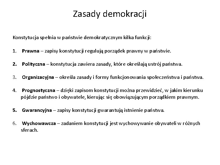 Zasady demokracji Konstytucja spełnia w państwie demokratycznym kilka funkcji: 1. Prawna – zapisy konstytucji