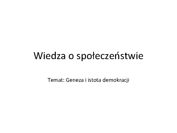 Wiedza o społeczeństwie Temat: Geneza i istota demokracji 