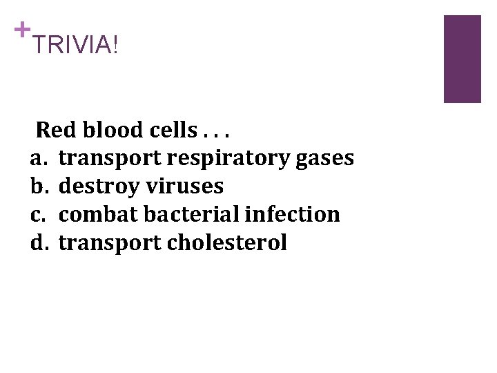 + TRIVIA! Red blood cells. . . a. transport respiratory gases b. destroy viruses