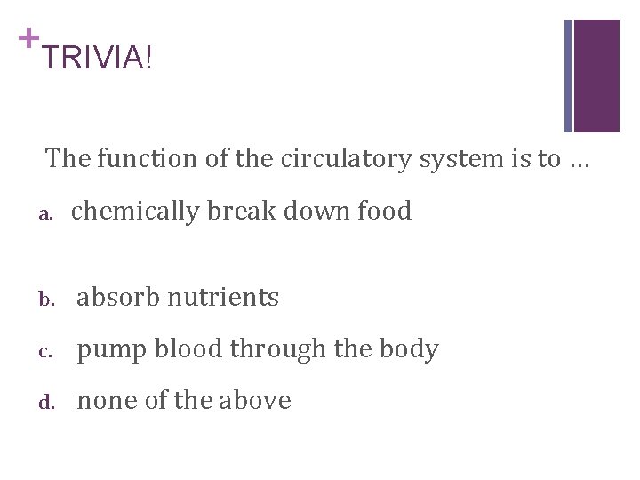 + TRIVIA! The function of the circulatory system is to … a. chemically break