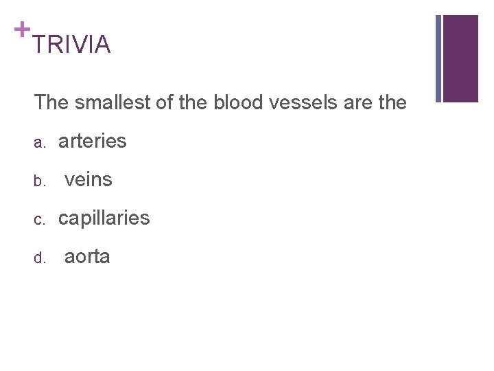 + TRIVIA The smallest of the blood vessels are the a. arteries b. veins