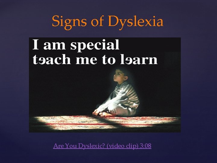 Signs of Dyslexia Are You Dyslexic? (video clip) 3: 08 