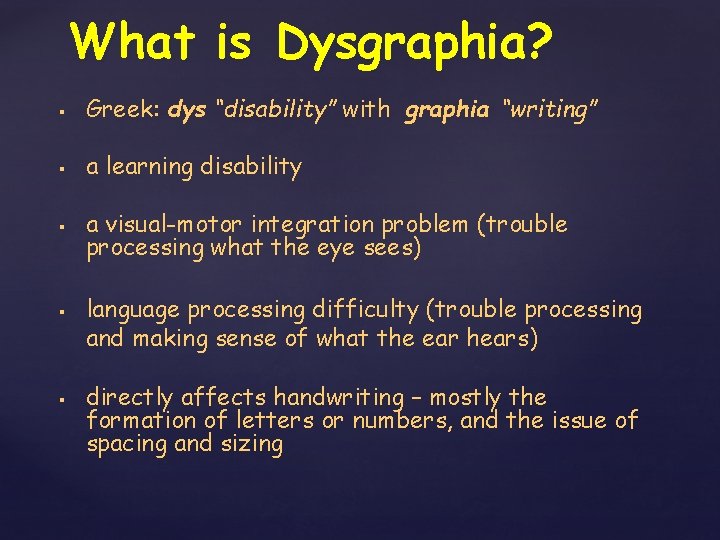 What is Dysgraphia? § Greek: dys “disability” with graphia “writing” § a learning disability