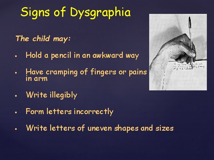 Signs of Dysgraphia The child may: § Hold a pencil in an awkward way