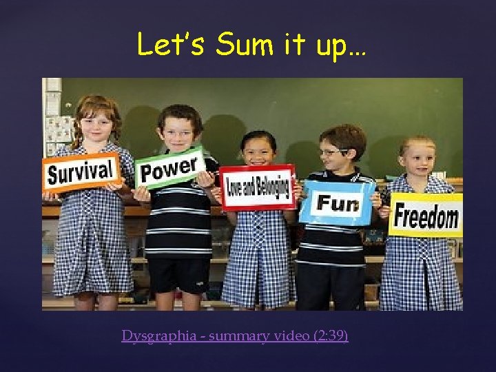 Let’s Sum it up… Dysgraphia - summary video (2: 39) 