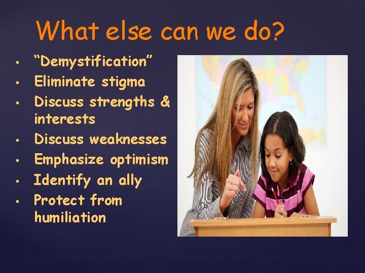 What else can we do? § § § § “Demystification” Eliminate stigma Discuss strengths