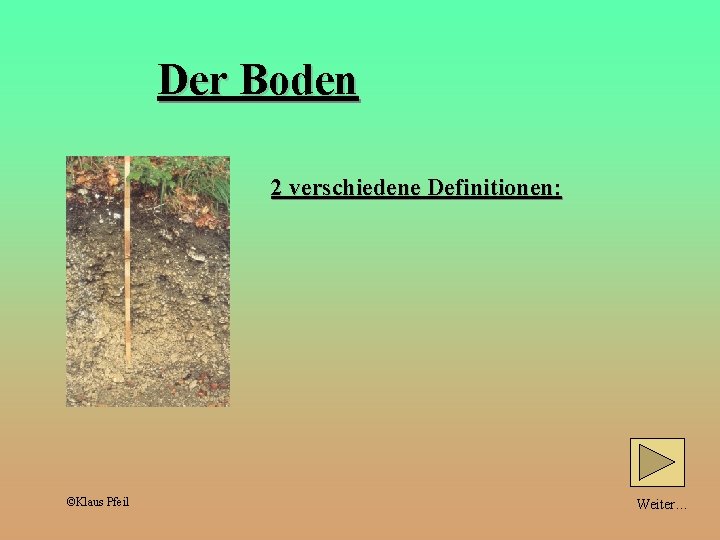 Der Boden 2 verschiedene Definitionen: ©Klaus Pfeil Weiter… 