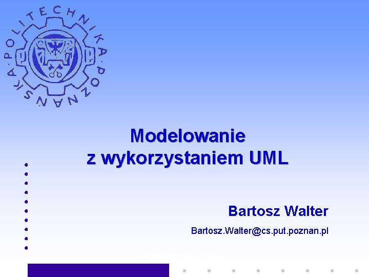 Modelowanie z wykorzystaniem UML Bartosz Walter Bartosz. Walter@cs. put. poznan. pl © 2001 -2005