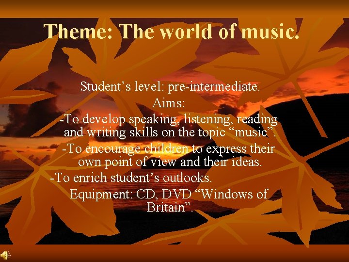 Theme: The world of music. Student’s level: pre-intermediate. Aims: -To develop speaking, listening, reading