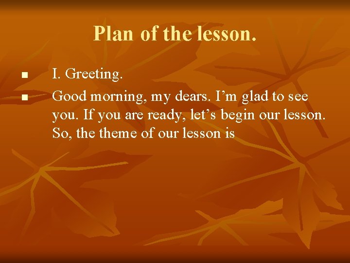 Plan of the lesson. n n I. Greeting. Good morning, my dears. I’m glad