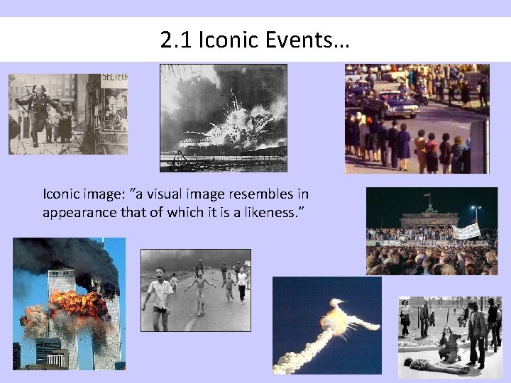 2. 1 Iconic Events… Iconic image: “a visual image resembles in appearance that of