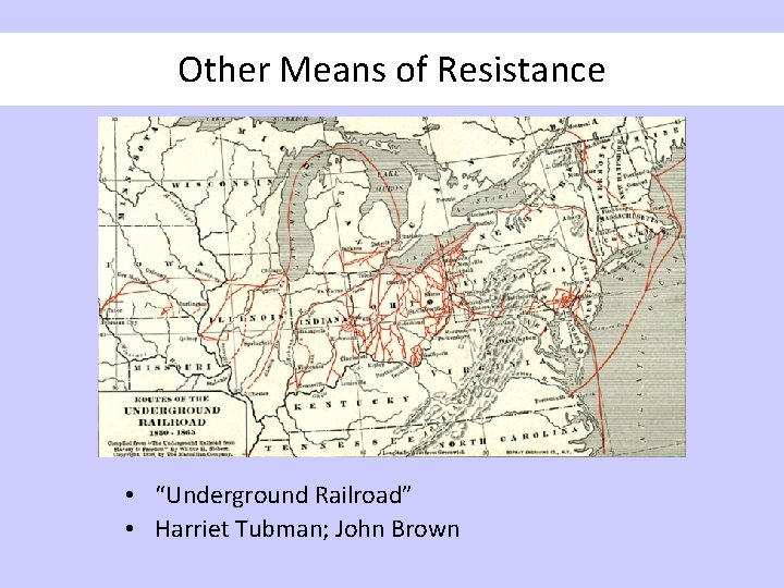 Other Means of Resistance • “Underground Railroad” • Harriet Tubman; John Brown 