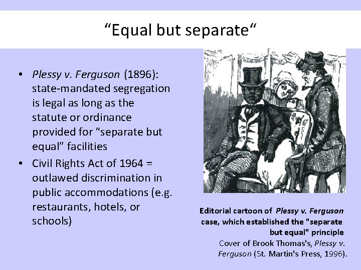 “Equal but separate“ • Plessy v. Ferguson (1896): state-mandated segregation is legal as long