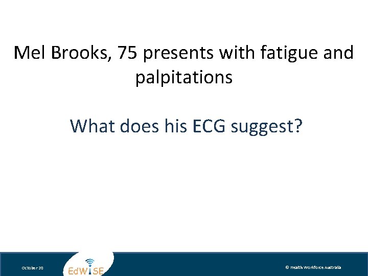 Mel Brooks, 75 presents with fatigue and palpitations What does his ECG suggest? October